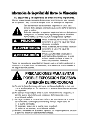 Page 2Su seguridad y la seguridad de otros es muy importante.
Hemos proporcionado mensajes de seguridad importantes en este manual y
en su aparato. Lea y obedezca siempre todos los mensajes de seguridad.
PRECAUCIONES PARA EVITAR     
POSIBLE EXPOSICIÓN EXCESIVA A ENERGÍA DE MICROONDAS
(a) No intente hacer funcionar este horno con la puerta abierta ya que\
 esto puede resultar peligroso. Es importante no anular o forzar los mecanismo\
s
de seguridad.
(b) No coloque ningún objeto entre el panel frontal del horno...