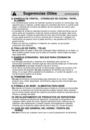 Page 97
5) BANDEJA DE CRISTAL / UTENSILIOS DE COCINA / PAPELALUMINIO
• Los utensilios para cocinar se calientan durante la cocción en microo\
ndas. Use
soportes para lo caliente, cuando saque los utensilios del horno o cuand\
o quite
tapas o cubiertas de envoltura de plástico de los utensilios de cocin\
a, para
evitar quemaduras.
• La bandeja de cristal se calentará durante la cocción. Debe permit\
irse que se enfríe antes de manejarla o antes de colocar productos de papel, tale\
s como
platos de papel o...