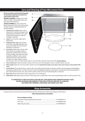 Page 1815
Care and Cleaning of Your Microwave Oven
Please see below and the following page 
for particular cleaning instructions for 
each section of the oven.
BEFORE CLEANING: Unplug oven at wall 
outlet. If outlet is inaccessible, leave oven 
door open while cleaning.
AFTER CLEANING: Be sure to place the 
Roller Ring and the Glass Tray in the proper 
position and press Stop/Reset Button to 
clear the Display.
1. Outside oven surfaces: Clean with a 
damp cloth. To prevent damage to the 
operating parts inside...