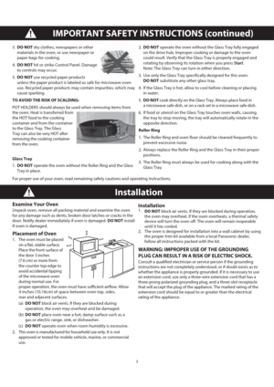 Page 63
IMPORTANT SAFETY INSTRUCTIONS (continued)
Installation 
Examine Your Oven 
Unpack oven, remove all packing material and examine the oven 
for any damage such as dents, broken door latches or cracks in the 
door. Notify dealer immediately if oven is damaged. DO NOT install 
if oven is damaged.
Placement of Oven 
1.   The oven must be placed 
on a flat, stable surface. 
Place the front surface of 
the door 3 inches 
(7.6 cm) or more from 
the counter top edge to 
avoid accidental tipping 
of the...