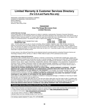 Page 3028
Limited Warranty & Customer Services Directory
(For U.S.A and Puerto Rico only)
PANASONIC CONSUMER ELECTRONICS COMPANY, 
DIVISION OF PANASONIC CORPORATION OF
NORTH AMERICA
One Panasonic Way
Secaucus, New Jersey 07094 
PANASONIC
Over-The-Range Microwave Oven
Limited Warranty
Limited Warranty Coverage
If your product does not work properly because of a defect in materials or workmanship, Panasonic Consumer Electronics
Company (referred to as “the warrantor”) will, for the length of the period indicated...