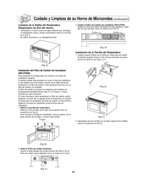 Page 59Cuidado y Limpieza de su Horno de Microondas(continuación)
Limpieza de la Rejilla del Respiradero
(Respiradero de Aire del Horno)
1. Humedezca un paño suave en agua caliente que contenga
un detergente suave y limpie suavemente como se muestra
en la Fig. A.
No utilice amoníaco o un detergente fuerte.
Instalación del Filtro de Carbón de reemplazo
(NN-CF203)
Este producto se entrega para ser usado en el modo de
ventilación superior.
Si desea instalar este producto sin usar el tubo de ventilación,
el aire...