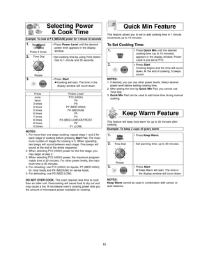 Page 1311
Press 5 times.Pressonce
twice
3 times
4 times
5 times
6 times
7 times
8 times
9 times
10 times Power Level
P10 (HIGH) P9
P8
P7 (MED-HIGH) P6 (MEDIUM) P5
P4
P3 (MED-LOW)/DEFROST P2
P1 (LOW) This feature allows you to set or add cooking time in 1 minute
increments up to 10 minutes.
To Set Cooking Time:
Selecting Power
& Cook Time
Example: To cook at P 6 (MEDIUM) power for 1 minute 30 seconds  
1.• Press Power Level until the desired
power level appears in the display
window.
2.• Set cooking time by...