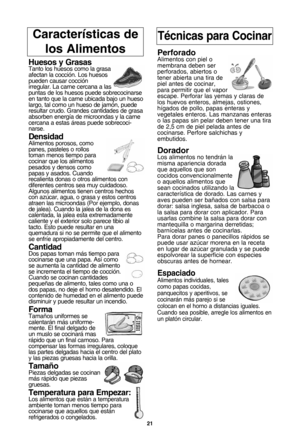 Page 23\f1
caracterSsticas de los alimentostRcnicas para cocinar
huesos y grasasTanto los huesos como la grasa
afectan la cocciYn. Los huesos
pueden causar cocciYn
irregular. La carne cercana a las
puntas de los huesos puede sobrecocinarse
en tanto que la carne ubicada bajo un hueso
largo, tal como un hueso de jamYn, puede
resultar crudo. Grandes cantidades de grasa
absorben energWa de microondas y la carne
cercana a estas Ureas puede sobrecoci-
narse.
densidadAlimentos porosos, como
panes, pasteles o rollos...