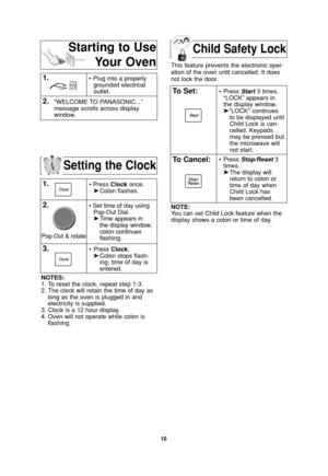 Page 1210
Setting the Clock
1.• Press Clockonce.
➤Colon flashes.
2.• Set time of day using
Pop-Out Dial.
➤Time appears in 
the display window;
colon continues 
flashing.
3.•Press Clock.
➤Colon stops flash-
ing; time of day is 
entered. 
NOTES:
1. To reset the clock, repeat step 1-3.
2. The clock will retain the time of day as
long as the oven is plugged in and
electricity is supplied.
3. Clock is a 12 hour display.
4. Oven will not operate while colon is
flashing.
1.• Plug into a properly
grounded electrical...