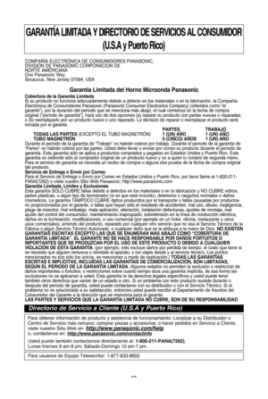 Page 30\f8
garantMa liMitada y directorio de servicios al consuMidor(u\bs\ba y Puerto rico)
COMPAONA ELECTRPNICA DE CONSUMIDORES PANASONIC”b 
DIVISIPN DE PANASONIC CORPORACION DE 
NORTE AMMRICANA
One Panasonic Way
Secaucus”b New Jersey ”f7”f94”b USA 
garantSa limitada del horno Microonda Panasonic 
cobertura de la garantSa limitada 
Si su producto no funciona adecuadamente debido a defecto en los materiales o en la fabricaciUn”b la CompaTSa
ElectrUnica de Consumidores Panasonic (Panasonic Consumer Electronics...