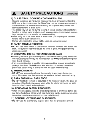 Page 86
5) GLASS TRAY / COOKING CONTAINERS / FOIL
• Cooking containers get hot during microwaving. Heat is transferred \
from theHOT food to the container and the Glass Tray. Use pot holders when removing
containers from the oven or when removing lids or plastic wrap covers fr\
om
cooking containers, to avoid burns.
• The Glass Tray will get hot during cooking. It should be allowed to cool before handling or before paper products, such as paper plates or microwave pop\
corn
bags, are placed in the oven for...