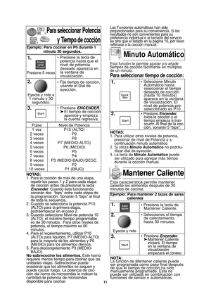 Page 13
11

Para seleccionar Potenciay Tiempo de cocción
NOTAS:
1. Para la cocción de más de una etapa,repetir los pasos 1 y 2 para cada etapa
de cocción antes de presionar la tecla
Encender . Cuando esta funcionando,
sonarán dos  “bips” entre cada etapa de
la programación. Sonarán 5 “bips” al final
de toda la secuencia.
2. Cuando se selecciona la potencia P10 (ALTO) para la primera etapa,
podráempezar en el paso 2.
3. Cuando seleccione Nivel de potencia 10 (ALTO), el máximo tiempo programable
es de 30 minutos....