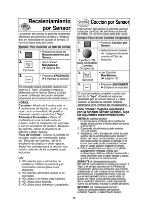 Page 17
15
NOTAS:
Cazuelas -Añadir de 3 cucharadas a
4 cucharadas de líquido; cubrir con una
tapa o con un envoltorio de plástico.
Remover cuando suenen los 5 bips.
Alimentos Envasados - Vaciar el
contenido en una cazuela o en un
cuenco; cubrir el recipiente con una tapa
o con un envoltorio de plástico. Después
de calentar, retirar el envoltorio de
plástico y dejar reposar.
Plato de Comida - Colocar la comida en
un plato; cubrir con mantequilla, salsa,
etc. Después de calentar, retirar el
envoltorio de plástico...
