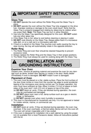 Page 5
3
Glass Tray
1. DO NOT operate the oven without the Roller Ring and the Glass Tray in
place.
2.  DO NOT operate the oven without the Glass Tray fully engaged on the drive
hub. Improper cooking or damage to the oven could result. Verify that the
Glass Tray is properly engaged and rotating by observing its rotation when
you press Start.  Note:The Glass Tray can turn in either direction.
3. Use only the Glass Tray specifically designed for this oven.  DO NOTsubsti-
tute any other glass tray.
4. If the...