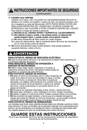 Page 34\f
18. liquidos muy calientes
Liquidos como agua, cafe o te pueden ser sobrecalentadosabajo del punto de
ebullicion sin mostrar una ebulliion o signos de este. No siempre burbujea cuan-
do el recipiente se retira del Microondas. ESTO PUEDE RESULTAR EN UNA
EBULLICIUN REPENTINA DEL LSQUIDO MUY CALIENTE CUANDO SE
INTRODUZCA UNA CUCHARA U OTRO UTENSILIO DENTRO DEL LSQUIDO. 
Para reducir el riesgo de heridas a personas:
(a)revuelva el lLquido antes y durante el calentaMiento\b
(b) no caliente el agua y...