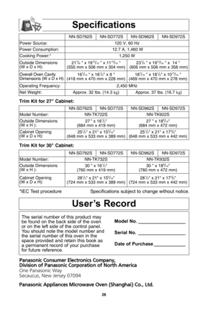 Page 30\f8
Specifications
*IEC Test procedureSpecifications subject to change without notice\b
UserCs Record
The serial number of this product may
be found on the back side of the oven
or on the left side of the control panel\b
You should note the model number and
the serial number of this oven in the
space provided and retain this book as
a permanent record of your purchase
for future reference\b Model No. __________________
Serial No. __________________
Date of Purchase ____________
P an aso nic  C o nsu m er...