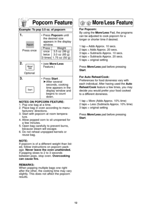Page 1412
NOTES ON POPCORN FEATURE:
1. Pop one bag at a time.
2. Place bag in oven according to manu-facturers’ directions.
3. Start with popcorn at room tempera- ture.
4. Allow popped corn to sit unopened for a few minutes.
5. Open bag carefully to prevent burns, because steam will escape.
6. Do not reheat unpopped kernels or reuse bag.
NOTE:
If popcorn is of a different weight than list-
ed, follow instructions on popcorn pack-
age.  Never leave the oven unattended.
If popping slows to 2 to 3 seconds
between...