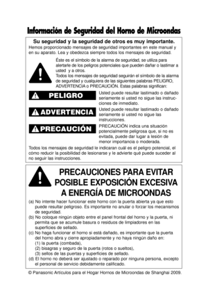 Page 30© Panasonic Artículos para el Hogar Hornos de Microondas de Shanghai 2009.
Su seguridad y la seguridad de otros es muy importante.
Hemos proporcionado mensajes de seguridad importantes en este manual y
en su aparato. Lea y obedezca siempre todos los mensajes de seguridad.
PRECAUCIONES PARA EVITAR     
POSIBLE EXPOSICIÓN EXCESIVA A ENERGÍA DE MICROONDAS
(a) No intente hacer funcionar este horno con la puerta abierta ya que\
 esto puede resultar peligroso. Es importante no anular o forzar los mecanismo\
s...