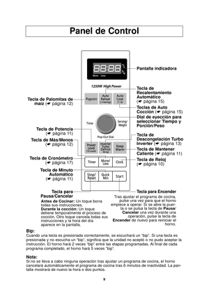 Page 399
Panel de Control
Bip:Cuando una tecla es presionada correctamente, se escuchará un “bip\
”. Si una tecla es
presionada y no escucha un “bip”, significa que la unidad no acept\
ó o no pudo aceptar la
instrucción. El horno hará 2 veces “bip” entre las etapas pr\
ogramadas. Al final de cada
programa completado, el horno hará 5 veces “bip”.
Nota:Si no se lleva a cabo ninguna operación tras ajustar un programa de c\
ocina, el horno
cancelará automáticamente el programa de cocina tras 6 minutos de \...