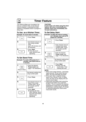 Page 2018
Timer Feature
NOTE:
1. When each stage finishes, a two-beep
signal sounds. At the end of the pro-
gram, the oven will beep five times.
2. If the oven door is opened during
Stand Time, Kitchen Timer or Delay
Time, the time on the display will con-
tinue to count down.
3. Stand time and Delay start cannot be
programmed before any automatic
function. This is to prevent the starting
temperature of food from rising before
defrosting or cooking begins. A change
in starting temperature could cause
inaccurate...