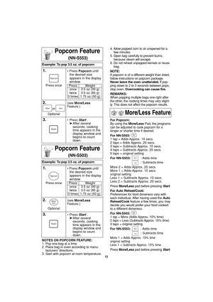 Page 1412
Popcorn Feature
(NN-S553)
Example: To pop 3.5 oz. of popcorn  
1.• Press Popcornuntil
the desired size
appears in the display
window.
2.(see More/Less
Feature.)
3.• Press Start.
➤After several 
seconds, cooking 
time appears in the 
display window and 
begins to count 
down. Optionalor Press once
Press once
Press
once
twice
3 timesWeight
3.5 oz (99 g)
3.0 oz (85 g)
1.75 oz (50 g)
Popcorn Feature
(NN-S503)
Example: To pop 3.5 oz. of popcorn  
1.• Press Popcornuntil
the desired size
appears in the...