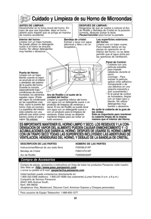 Page 52
22
Cuidado y Limpieza de su Horno de Microondas

ANTES DE LIMPIAR:
Desenchufar en la toma mural del horno. En
caso de que sea imposible, dejar el horno
abierto para impedir que se ponga en marcha
de manera accidental.DESPUÉS DE LIMPIAR:
Asegúrese de que se vuelve a colocar el Aro
de Rodillo y Bandeja de Cristal en la posición
correcta, después pulsar la tecla
Pausa/Cancelarpara borrar la pantalla.
Interior del horno:
Limpiar con un trapo húmedo.
Se puede utilizar un detergente
suave si el horno se...
