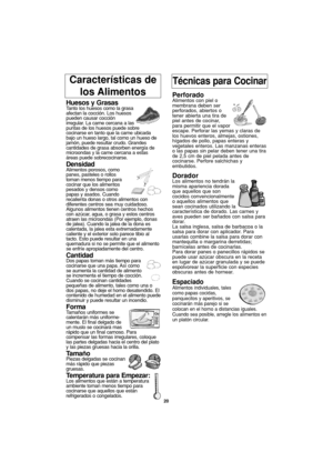 Page 50Características de 
los AlimentosTécnicas para Cocinar
Huesos y GrasasTanto los huesos como la grasa
afectan la cocción. Los huesos
pueden causar cocción
irregular. La carne cercana a las
puntas de los huesos puede sobre
cocinarse en tanto que la carne ubicada
bajo un hueso largo, tal como un hueso de
jamón, puede resultar crudo. Grandes
cantidades de grasa absorben energía de
microondas y la carne cercana a estas
áreas puede sobrecocinarse.
DensidadAlimentos porosos, como
panes, pasteles o rollos
toman...