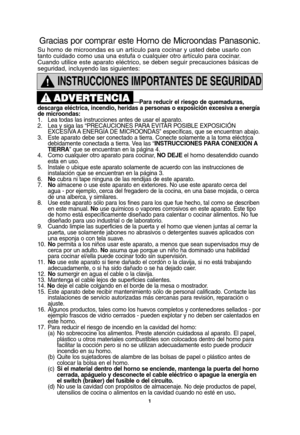 Page 311
INSTRUCCIONES IMPORTANTES DE SEGURIDAD
—Para reducir el riesgo de quemaduras,
descarga eléctrica, incendio, heridas a personas o exposición excesiva a energía
de microondas:
1. Lea todas las instrucciones antes de usar el aparato.
2. Lea y siga las “PRECAUCIONES PARA EVITAR POSIBLE EXPOSICIÓN 
EXCESIVA A ENERGÍA DE MICROONDAS” específicas, que se encuentran abajo.
3. Este aparato debe ser conectado a tierra. Conecte solamente a la toma eléctrica 
debidamente conectada a tierra. Vea las “INSTRUCCIONES...