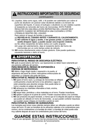 Page 322
18. Líquidos, tales como agua, café, o té pueden ser calentados por sobre el
punto de ebullición sin parecer estar ebullendo debido a la tensión de
superficie del líquido. A veces el burbujeo o ebullición no son visibles cuando
el recipiente es removido del horno de microondas. ESTO PUEDE
RESULTAR EN UNA EBULLICIÓN REPENTINA DEL LÍQUIDO MUY
CALIENTE CUANDO SE INTRODUZCA UNA CUCHARA U OTRO
UTENSILIO DENTRO DEL LÍQUIDO. 
Para reducir el riesgo de heridas a personas:
(a)REVUELVA EL LÍQUIDO ANTES Y DURANTE...