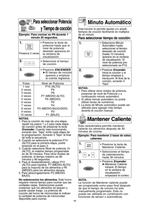Page 4111
NOTAS:
1. Para utilizar otros niveles de potencia,
presionar de nivel de Potencia y a
continuación minuto automático.
2. Si utiliza minuto automático no podrá
utilizar teclas de numéricos.
3. La tecla de Minuto automático puede ser
utilizado para agregar más tiempo
durante la cocción manual.
Para seleccionar Potencia
y Tiempo de cocción
NOTAS:
1. Para la cocción de más de una etapa,
repetir los pasos 1 y 2 para cada etapa
de cocción antes de presionar la tecla
Encender. Cuando esta funcionando,...