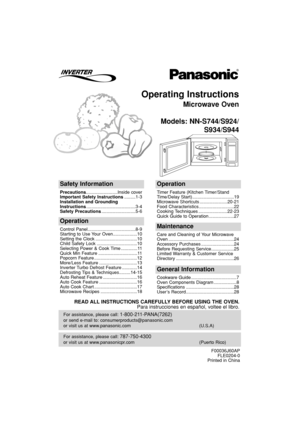 Page 1Operating Instructions
Microwave Oven
Models: NN-S744/S924/
S934/S944
For assistance, please call: 787-750-4300
or visit us at www.panasonicpr.com (Puerto Rico)
For assistance, please call: 1-800-211-PANA(7262)
or send e-mail to: consumerproducts@panasonic.com
or visit us at www.panasonic.com (U.S.A)
Safety Information
Precautions.........................Inside cover
Important Safety Instructions.........1-3
Installation and Grounding
Instructions.......................................3-4
Safety...