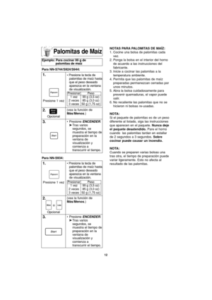 Page 4412
NOTAS PARA PALOMITAS DE MAÍZ:
1. Cocine una bolsa de palomitas cada
vez.
2. Ponga la bolsa en el interior del horno
de acuerdo a las instrucciones del
fabricante.
3. Inicie a cocinar las palomitas a la
temperatura ambiente.
4. Permita que las palomitas de maíz
preparadas permanezcan cerradas por
unos minutos.
5. Abra la bolsa cuidadosamente para
prevenir quemaduras, el vapor puede
salir.
6. No recaliente las palomitas que no se
hicieron ni bolsas re-usadas.
NOTA:
Si el paquete de palomitas es de un...