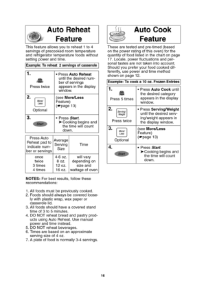 Page 1816
Auto Reheat
FeatureAuto Cook      
Feature
NOTES:For best results, follow these
recommendations:
1. All foods must be previously cooked.
2. Foods should always be covered loose-
ly with plastic wrap, wax paper or
casserole lid.
3. All foods should have a covered stand
time of 3 to 5 minutes.
4. DO NOT reheat bread and pastry prod-
ucts using Auto Reheat. Use manual
power and time instead.
5. DO NOT reheat beverages.
6. Times are based on an approximate
serving size of 4 oz.
7. A plate of food is...