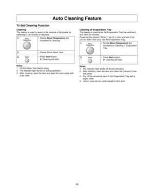 Page 4038
To Set Cleaning Function
Cleaning
This feature is used to assist in the removal of fat/grease by 
softening it. (30 minutes is required)
1.• Rotate Menu/Temperature dial 
clockwise to Cleaning.
2.• Please ﬁll the Water Tank.
3.• Press Start button.
³  Cleaning will start.
Notes:
1.  Fill the Water Tank before using.
2.  The indicator light will be on during operation.
3.  After cleaning, open the door and wipe the oven cavity with 
a dry cloth.
Cleaning of Evaporation Tray
This feature is used when...