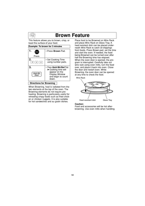 Page 1614
Brown Feature
This feature allows you to brown, crisp, or
toast the surface of your food.
Example: To brown for 3 minutes  
1.• Press BrownPad.
2.• Set Cooking Time
using number pads.
3.•Press Quick Min/Start Pad.➤Cooking time will 
appear on the 
Display Window 
and begin to count 
down.Place food to be Browned on Wire Rack
and place Wire Rack on Glass Tray. A
heat-resistant dish can be placed under-
neath Wire Rack to catch oil drippings
from foods. Press Brown pad, set the time
and start the oven....