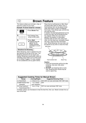 Page 2119
Brown Feature
This feature allows you to brown, crisp, or
toast the surface of your food.
If needed, please use microwave to heat the food first, then use  Brown to brown the sur-
face of the food.Example: To brown bread for 3 minutes  
1.• Press BrownPad.
2.• Set Cooking Time
using number pads.
3.• Press Start.
➤Cooking time will 
appear on the 
Display Window 
and begin to count 
down.Place food to be Browned on Wire Rack
and place Wire Rack on Glass Tray. A
heat-resistant dish can be placed under-...