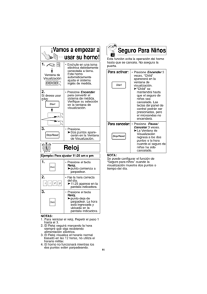Page 4511
Seguro Para Niños
Reloj
Ejemplo: Para ajustar 11:25 am o pm
1.• Presione el tecla 
Reloj.
➤punto comienza a   
parpadear.
2.• Fije la hora correcta
del día.
➤11:25 aparece en la 
pantalla indicadora.
3.• Presione el tecla 
Reloj.
➤punto deja de 
parpadear. La hora 
está ingresada y 
ubicada en la
pantalla indicadora.  
NOTAS:
1. Para reiniciar el reloj. Repetir el paso 1
hasta el 3.
2. El Reloj seguirá marcando la hora
siempre que siga recibiendo
alimentación eléctrica.
3. El Reloj visualiza el...