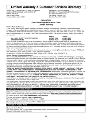 Page 3331
Limited Warranty & Customer Services Directory
PANASONIC CONSUMER ELECTRONICS COMPANY,  PANASONIC SALES COMPANY,
DIVISION OF PANASONIC CORPORATION OF DIVISION OF PANASONIC PUERTO RICO, INC.,
NORTH AMERICA Ave. 65 de Infanteria, Km. 9.5
One Panasonic Way San Gabriel Industrial Park
Secaucus, New Jersey 07094  Carolina, Puerto Rico 00985
PANASONIC
Over-The-Range Microwave Oven
Limited Warranty
Limited Warranty Coverage
If your product does not work properly because of a defect in materials or...