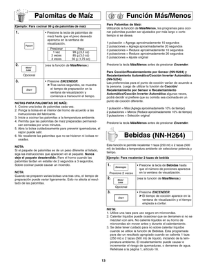 Page 5113
Para Palomitas de Maíz:
Utilizando la función de Más/Menos, los programas para coci-
nar palomitas pueden ser ajustados por más largo o corto
tiempo si se desea.
1 pulsación = Agrega aproximadamente 10 segundos
2 pulsaciones = Agrega aproximadamente 20 segundos
3 pulsaciones = Reduce aproximadamente 10 segundos
4 pulsaciones = Reduce aproximadamente 20 segundos
5 pulsaciones = Ajuste original
Presione la tecla Más/Menosantes de presionar Encender.
Para Cocción/Recalentamiento por Sensor (NN-H264) y...