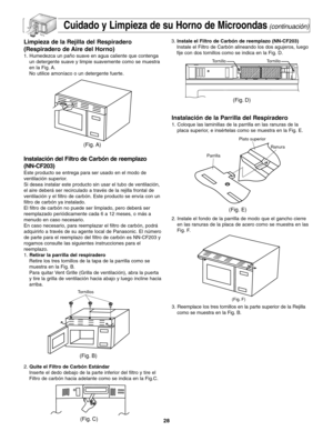 Page 66Cuidado y Limpieza de su Horno de Microondas(continuación)
Limpieza de la Rejilla del Respiradero
(Respiradero de Aire del Horno)
1. Humedezca un paño suave en agua caliente que contenga
un detergente suave y limpie suavemente como se muestra
en la Fig. A.
No utilice amoníaco o un detergente fuerte.
Instalación del Filtro de Carbón de reemplazo
(NN-CF203)
Este producto se entrega para ser usado en el modo de
ventilación superior.
Si desea instalar este producto sin usar el tubo de ventilación,
el aire...