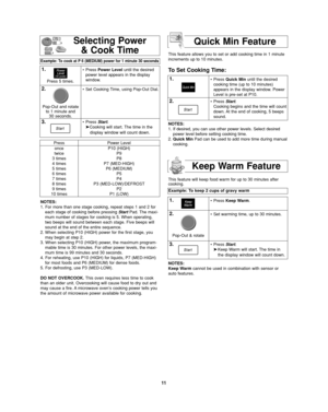 Page 1311
Press
once
twice
3 times
4 times
5 times
6 times
7 times
8 times
9 times
10 timesPower Level
P10 (HIGH)
P9
P8
P7 (MED-HIGH)
P6 (MEDIUM)
P5
P4
P3 (MED-LOW)/DEFROST
P2
P1 (LOW)This feature allows you to set or add cooking time in 1 minute
increments up to 10 minutes.
To Set Cooking Time:
Selecting Power
& Cook Time
Example: To cook at P 6 (MEDIUM) power for 1 minute 30 seconds  
1.•Press Power Leveluntil the desired
power level appears in the display
window.
2.•Set Cooking Time, using Pop-Out Dial....