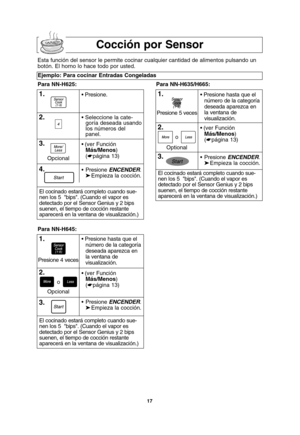 Page 5117
Cocción por Sensor
Esta función del sensor le permite cocinar cualquier cantidad de alimentos pulsando un
botón. El horno lo hace todo por usted.
Ejemplo: Para cocinar Entradas Congeladas
Para NN-H625: Para NN-H635/H665:
1.
3.• Presione ENCENDER.
➤Empieza la cocción.
El cocinado estará completo cuando sue-
nen los 5  bips. (Cuando el vapor es
detectado por el Sensor Genius y 2 bips
suenen, el tiempo de cocción restante
aparecerá en la ventana de visualización.)• Presione hasta que el
número de la...