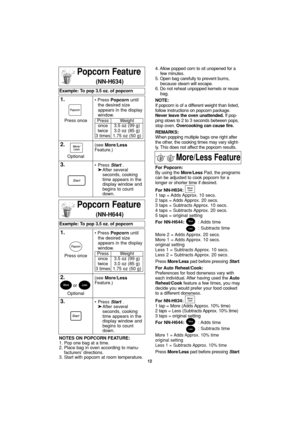 Page 1412
Popcorn Feature
(NN-H644)
Example: To pop 3.5 oz. of popcorn  
1.• Press Popcornuntil
the desired size
appears in the display
window.
2.(see More/Less
Feature.)
3.• Press Start.
➤After several 
seconds, cooking 
time appears in the 
display window and 
begins to count 
down. Optionalor Press once Press once
Press
once
twice
3 timesWeight
3.5 oz (99 g)
3.0 oz (85 g)
1.75 oz (50 g)
Popcorn Feature
(NN-H634)
Example: To pop 3.5 oz. of popcorn  
1.• Press Popcornuntil
the desired size
appears in the...