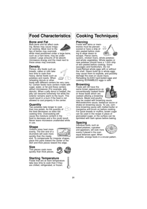 Page 2321
Food CharacteristicsCooking Techniques
Bone and FatBoth bone and fat affect cook-
ing. Bones may cause irregu-
lar cooking. Meat next to the
tips of bones may overcook
while meat positioned under a large bone,
such as a ham bone, may be under-
cooked. Large amounts of fat absorb
microwave energy and the meat next to
these areas may overcook.
DensityPorous, airy foods such as
breads, cakes or rolls take
less time to cook than
heavy, dense foods such as
potatoes and roasts. When
reheating donuts or...