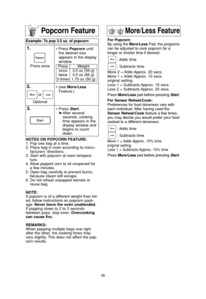 Page 1513
More/Less FeaturePopcorn Feature
Example: To pop 3.5 oz. of popcorn  
1.• Press Popcornuntil
the desired size
appears in the display
window.
2.• (see More/Less
Feature.)
3.•Press Start.
➤After several 
seconds, cooking 
time appears in the 
display window and 
begins to count 
down. Press once
Press
once
twice
3 timesWeight
3.5 oz (99 g)
3.0 oz (85 g)
1.75 oz (50 g)
NOTES ON POPCORN FEATURE:
1. Pop one bag at a time.
2. Place bag in oven according to manu-
facturers’ directions.
3. Start with popcorn...