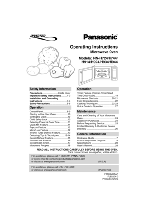 Page 1Operating Instructions
Microwave Oven
Models: NN-H724/H744/
H914/H924/H934/H944
For assistance, please call: 787-750-4300
or visit us at www.panasonicpr.com (Puerto Rico)
For assistance, please call: 1-800-211-PANA(7262)
or send e-mail to: consumerproducts@panasonic.com
or visit us at www.panasonic.com (U.S.A)
Safety Information
Precautions.........................Inside cover
Important Safety Instructions.........1-3
Installation and Grounding
Instructions.......................................3-4...