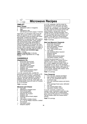 Page 2018
Microwave Recipes
OMELET
Basic Omelet1 tablespoon butter or margarine
2 eggs
2 tablespoons milk
salt and ground black pepper, if desired
Heat butter in a microwave safe 9-inch pie
plate, 20 seconds at P10, or until melted.
Turn the plate to coat the bottom with butter.
Meanwhile, combine the remaining 
ingredients in a separate bowl, beat together
and pour into the pie plate. Cook, covered
with vented plastic wrap, using OMELET
selection (for models NN-H914/H934) or
cook at P6 power for 3-4 minutes...