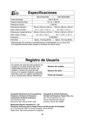 Page 6028
Registro de Usuario
El número de serie de este producto se
localiza en la parte trasera del horno.
Usted debería anotar el número de
modelo y número de serie de este
horno en el espacio indicado y guardar
este libro como un registro permanente
de su compra para futuras referencias.Número de modelo: _________
Número de serie: ___________
Fecha de Compra: __________
Compañía Electrónica de Consumidores
Panasonic, División de Panasonic
Corporacion de Norte Américana
One Panasonic Way
Secaucus, New Jersey...