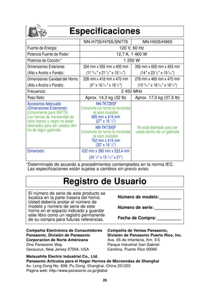 Page 6028
Registro de Usuario
El número de serie de este producto se
localiza en la parte trasera del horno.
Usted debería anotar el número de
modelo y número de serie de este
horno en el espacio indicado y guardar
este libro como un registro permanente
de su compra para futuras referencias.Número de modelo: _________
Número de serie: ___________
Fecha de Compra: __________
Compañía Electrónica de Consumidores
Panasonic, División de Panasonic
Corporacion de Norte Américana
One Panasonic Way
Secaucus, New Jersey...