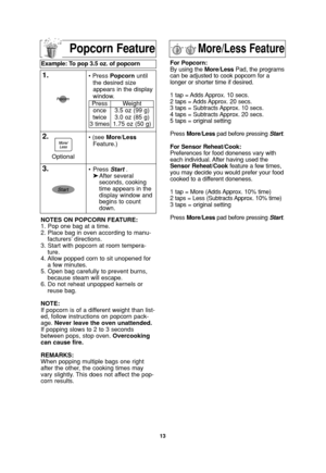 Page 1513
NOTES ON POPCORN FEATURE:
1. Pop one bag at a time.
2. Place bag in oven according to manu-
facturers’ directions.
3. Start with popcorn at room tempera-
ture.
4. Allow popped corn to sit unopened for
a few minutes.
5. Open bag carefully to prevent burns,
because steam will escape.
6. Do not reheat unpopped kernels or
reuse bag.
NOTE:
If popcorn is of a different weight than list-
ed, follow instructions on popcorn pack-
age. Never leave the oven unattended.
If popping slows to 2 to 3 seconds
between...