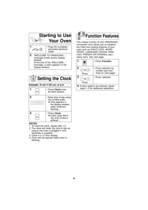 Page 1210
Setting the Clock
Example: To set 11:25 a.m. or p.m.  
1.• Press Clockonce.
➤Colon flashes.
2.• Enter time of day using
the number pads.
➤Time appears in 
the display window;
colon continues 
flashing.
3.• Press Clock.
➤Colon stops flash-
ing; time of day is 
entered. 
NOTES:
1. To reset the clock, repeat step 1-3.
2. The clock will retain the time of day as
long as the oven is plugged in and
electricity is supplied.
3. Clock is a 12 hour display.
4. Oven will not operate while colon is
flashing.
This...