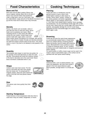 Page 2422
Food CharacteristicsCooking Techniques
Bone and Fat
Both bone and fat affect cooking. Bones may
cause irregular cooking. Meat next to the tips of
bones may overcook while meat positioned
under a large bone, such as a ham bone, may
be undercooked. Large amounts of fat absorb microwave ener-
gy and the meat next to these areas may overcook.
Density
Porous, airy foods such as breads, cakes or
rolls take less time to cook than heavy, dense
foods such as potatoes and roasts. When
reheating donuts or other...