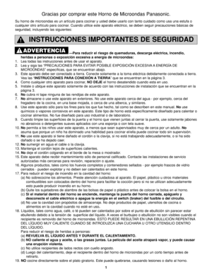 Page 351
INSTRUCCIONES IMPORTANTES DE SEGURIDAD
—Para reducir el riesgo de quemaduras, descarga eléctrica, incendio,
heridas a personas o exposición excesiva a energía de microondas:
1. Lea todas las instrucciones antes de usar el aparato.
2. Lea y siga las “PRECAUCIONES PARA EVITAR POSIBLE EXPOSICIÓN EXCESIVA A ENERGÍA DE
MICROONDAS” específicas, que se encuentran abajo.
3. Este aparato debe ser conectado a tierra. Conecte solamente a la toma eléctrica debidamente conectada a tierra.
Vea las “INSTRUCCIONES...