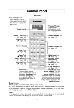 Page 119
Control Panel
Beep Sound:
When a pad is pressed correctly, a beep will be heard.
If a pad is pressed and no beep is heard, the unit did not or cannot accept the instruction.
When operating, the oven will beep twice between programmed stages. At the end of any
complete program, the oven will beep 5 times.
Power Level
Popcorn Pad
(☛page 13)
Power LevelPad
(☛page 12)
TimerPad
(☛page 19)
Quick MinPad
(☛page 12)
StartPad
FunctionPad
(☛page 10)
ClockPad
(☛page 10) Number Pads
Sensor Reheat Pad
(☛page 16)...